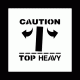 Caution Top Heavy